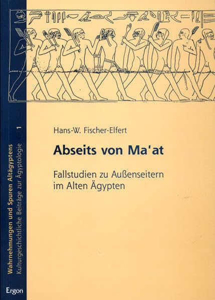 Abseits von Ma'at: Fallstudien zu Aussenseitern im Alten Ägypten (Wahrnehmungen und Spuren Altägyptens: Kulturgeschichtliche Beiträge zur Ägyptologie, Band 1) Politics & History