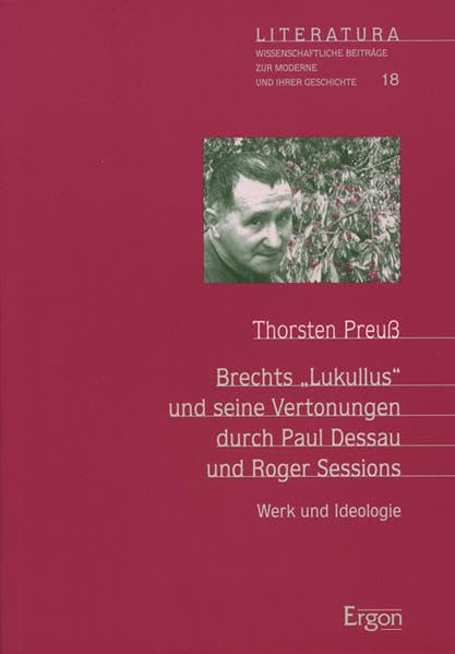 Brechts "Lukullus" und seine Vertonung durch Paul Dessau und Roger Sessions: Werk und Ideologie (Literatura: Wissenschaftliche Beiträge zur Moderne und ihrer Geschichte, Band 18) Contemporary literature Books
