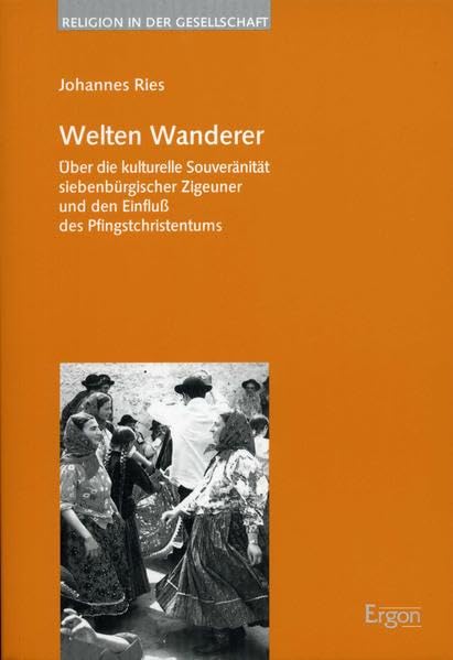 Welten Wanderer: Über die kulturelle Souveränität siebenbürgischer Zigeuner und den Einfluß des Pfingstchristentums (Religion in der Gesellschaft, Band 21) Religion & Esotericism