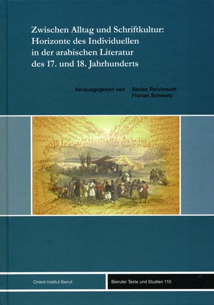 Zwischen Alltag und Schriftkultur: Horizonte des Individuellen in der arabischen Literatur des 17. und 18. Jahrhunderts (Beiruter Texte und Studien - BTS, Band 110) Contemporary literature Books