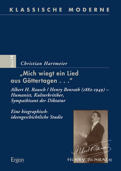 „Mich wiegt ein Lied aus Göttertagen...“: Albert H. Rausch / Henry Benrath (1882-1949) – Humanist, Kulturkritiker, Sympathisant der Diktatur. Eine ... Studie (Klassische Moderne, Band 14) Contemporary literature Books