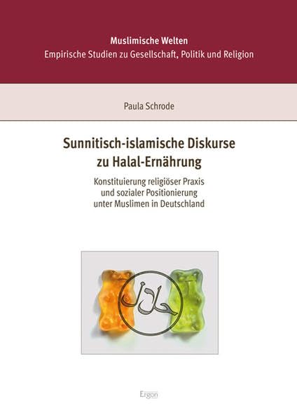 Sunnitisch-islamische Diskurse zu Halal-Ernährung: Konstituierung religiöser Praxis und sozialer Positionierung unter Muslimen in Deustchland (Muslimische Welten) Social Sciences