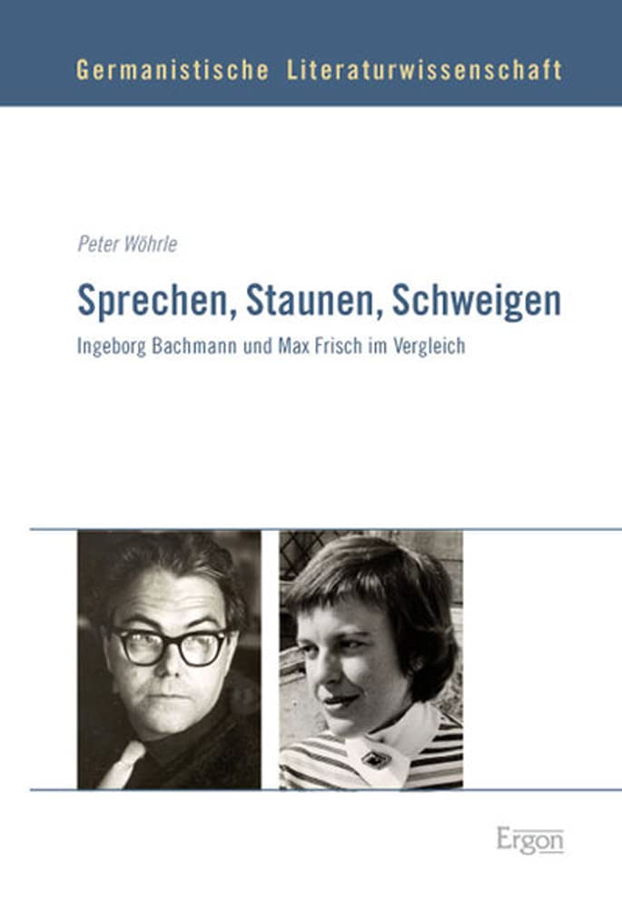 Sprechen, Staunen, Schweigen: Ingeborg Bachmann und Max Frisch im Vergleich (Germanistische Literaturwissenschaft, Band 3) Social Sciences
