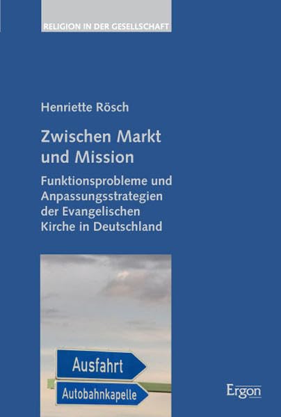 Zwischen Markt und Mission: Funktionsprobleme und Anpassungsstrategien der Evangelischen Kirche in Deutschland (Religion in der Gesellschaft, Band 30) Art & Literature Books
