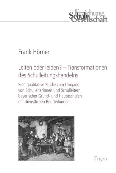 Leiten oder leiden? - Transformationen des Schulleitungshandelns: Eine qualitative Studie zum Umgang von Schulleiterinnen und Schulleitern bayerischer ... (Erziehung, Schule, Gesellschaft, Band 61) Learning & Reference