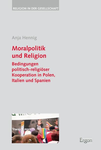 Moralpolitik und Religion: Bedingungen politisch-religiöser Kooperation in Polen, Italien und Spanien (Religion in der Gesellschaft, Band 31) Law