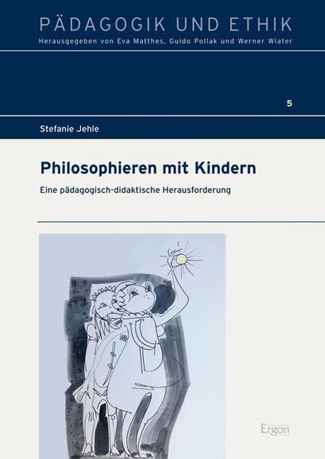 Philosophieren mit Kindern: Eine pädagogisch-didaktische Herausforderung (Pädagogik und Ethik, Band 5) Education & Training