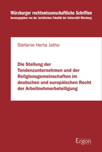 Die Stellung der Tendenzunternehmen und der Religionsgemeinschaften im deutschen und europäischen Recht der Arbeitnehmerbeteiligung (Würzburger rechtswissenschaftliche Schriften, Band 87) Law