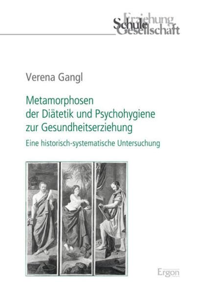 Metamorphosen der Diätetik und Psychohygiene zur Gesundheitserziehung: Eine historisch-systematische Untersuchung (Erziehung, Schule, Gesellschaft, Band 66) Books