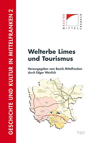 Welterbe Limes und Tourismus: Beiträge einer Tagung. Hrsg.: Bezirk Mittelfranken (Geschichte und Kultur in Mittelfranken, Band 2) Politics & History