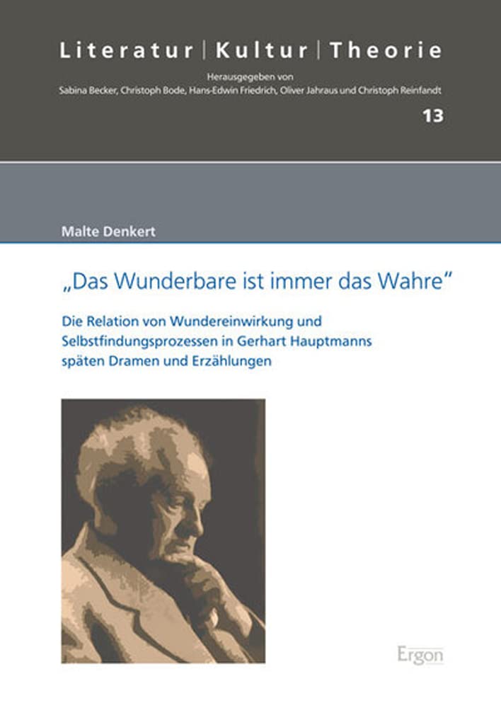 "Das Wunderbare ist immer das Wahre": Die Relation von Wundereinwirkung und Selbstfindungsprozessen in Gerhart Hauptmanns späten Dramen und Erzählungen (Literatur – Kultur – Theorie, Band 13) Social Sciences