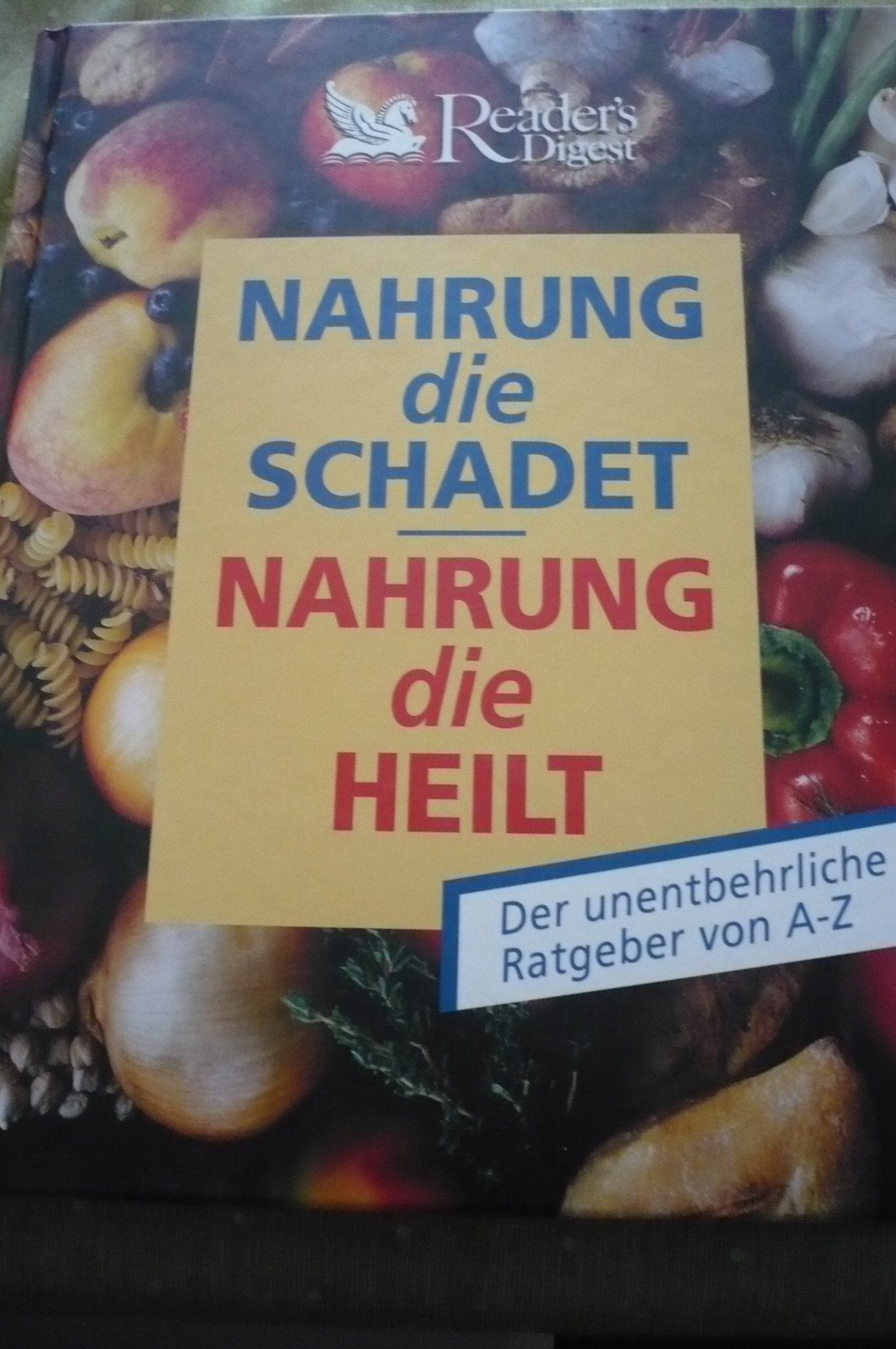 Nahrung die schadet, Nahrung die heilt : der unentbehrliche Ratgeber von A - Z. Health, Nutrition & Fitness