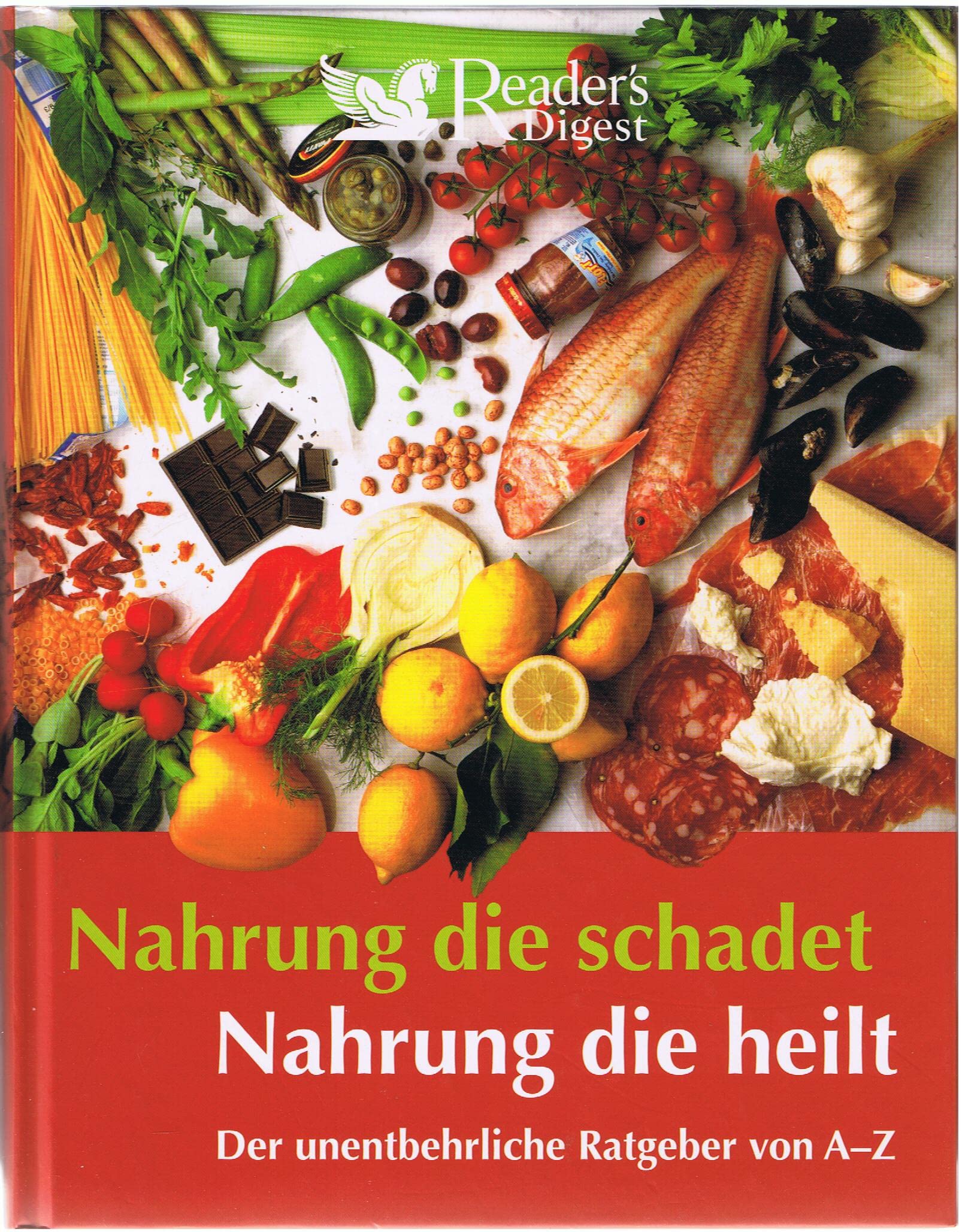 Nahrung, die schadet - Nahrung, die heilt: Der unentbehrliche Ratgeber von A - Z Health, Nutrition & Fitness