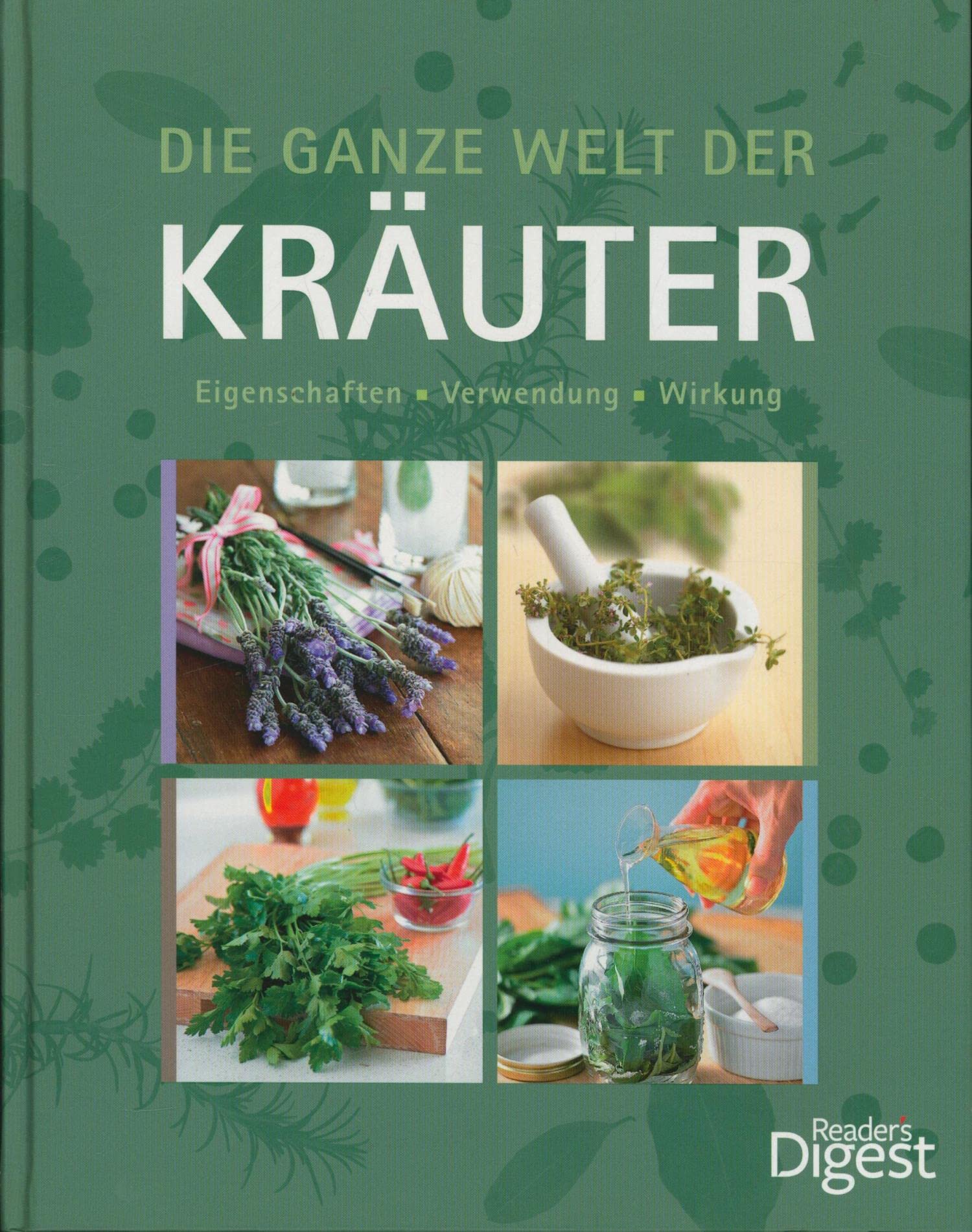 Die ganze Welt der Kräuter: Eigenschaften - Verwendung - Wirken Leisure, Home & Garden