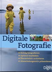 Digitale Fotografie: Richtig fotografieren - Optimal bearbeiten - Übersichtlich archivieren - Abwechslungsreich präsentieren Hobbies & Crafts
