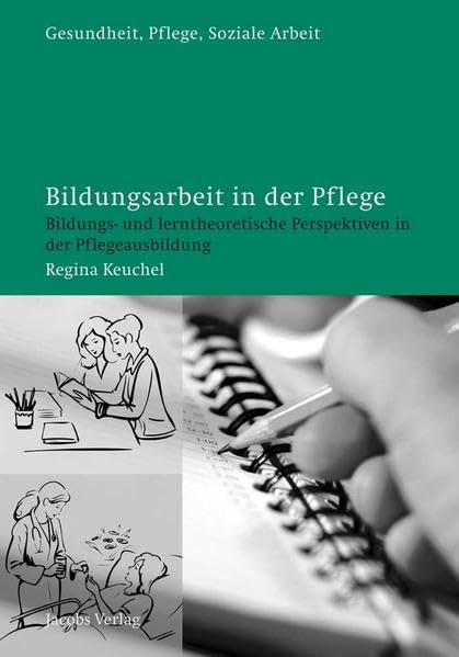 Bildungsarbeit in der Pflege: Bildungs- und lerntheoretische Perspektiven in der Pflegeausbildung (Gesundheit, Pflege, Soziale Arbeit) Medicine