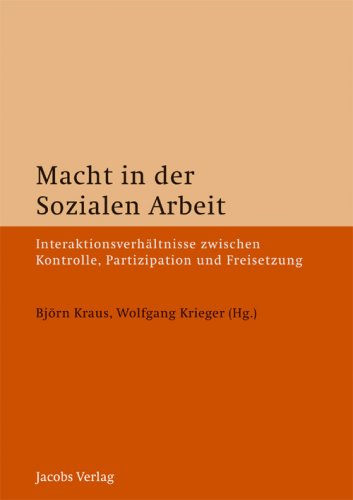 Macht in der Sozialen Arbeit: Interaktionsverhältnisse zwischen Kontrolle, Partizipation und Freisetzung Social Sciences