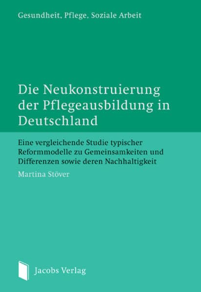 Die Neukonstruierung der Pflegeausbildung in Deutschland: Eine vergleichende Studie typischer Reformmodelle zu Gemeinsamkeiten und Differenzen sowie ... (Gesundheit, Pflege, Soziale Arbeit) Medicine