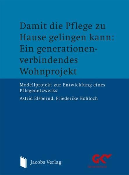 Damit die Pflege zu Hause gelingen kann: Ein generationen-verbindendes Wohnprojekt: Modellprojekt zur Entwicklung eines Pflegenetzwerks Medicine