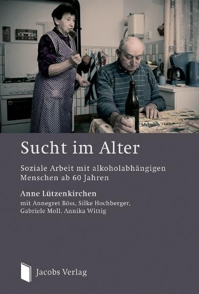 Sucht im Alter: Soziale Arbeit mit alkoholabhängigen Menschen ab 60 Jahren Social Sciences