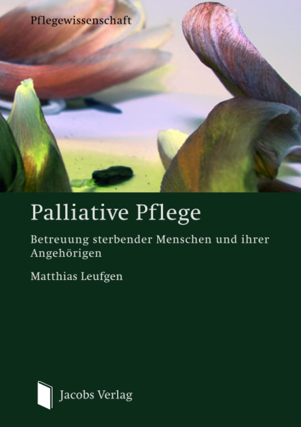 Palliative Pflege: Betreuung sterbender Menschen und ihrer Angehörigen Medicine