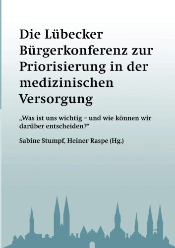 Die Lübecker Bürgerkonferenz zur Priorisierung in der medizinischen Versorgung: "Was ist uns wichtig - und wie können wir darüber entscheiden" Medicine