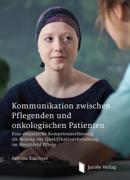 Kommunikation zwischen Pflegenden und onkologischen Patienten: Eine empirische Kompetenzerfassung als Beitrag zur Qualifikationsforschung im Berufsfeld Pflege Medicine