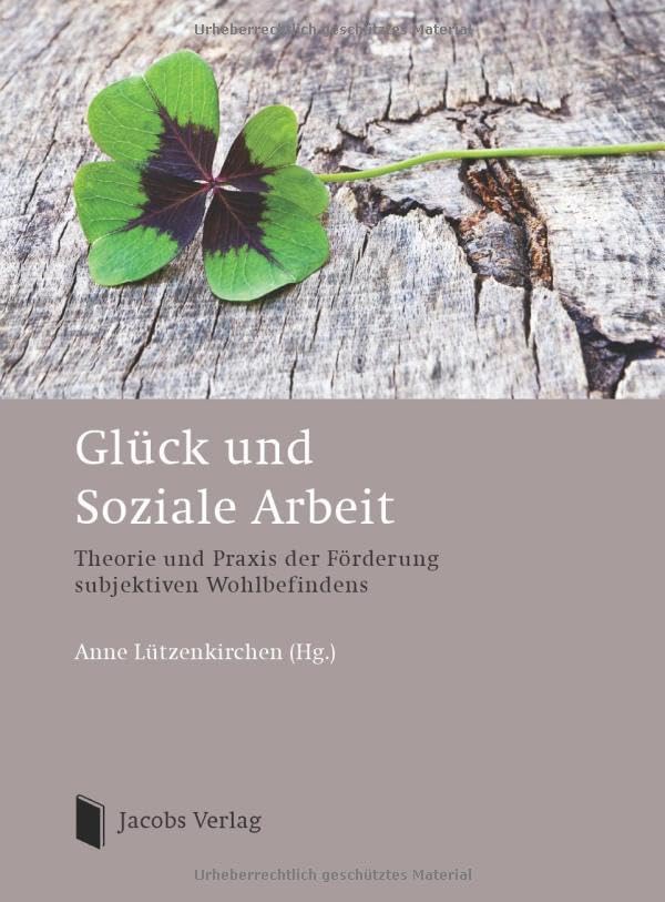 Glück und Soziale Arbeit: Theorie und Praxis der Förderung subjektiven Wohlbefindens Learning & Reference