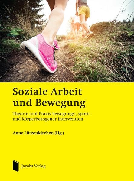 Soziale Arbeit und Bewegung: Theorie und Praxis bewegungs-, sport- und körperbezogener Intervention Social Sciences