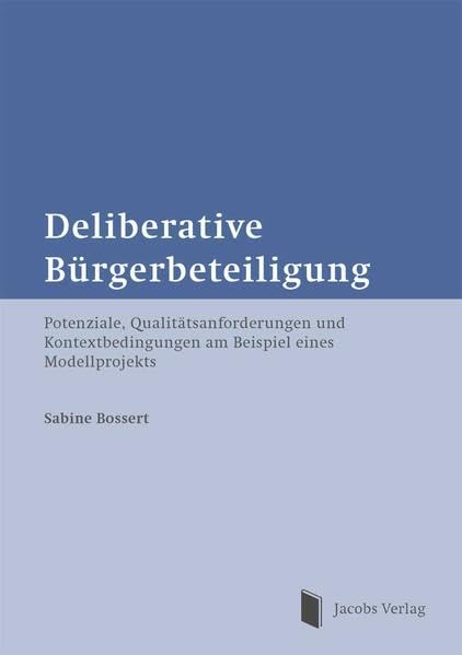 Deliberative Bürgerbeteiligung: Potenziale, Qualitätsanforderungen und Kontextbedingungen am Beispiel eines Modellprojekts Law