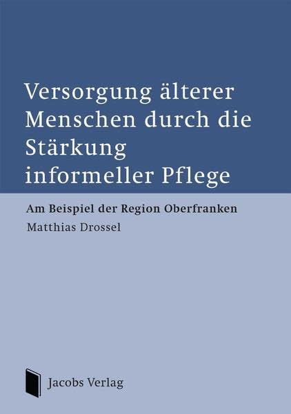 Versorgung älterer Menschen durch die Stärkung informeller Pflege: Am Beispiel der Region Oberfranken Medicine