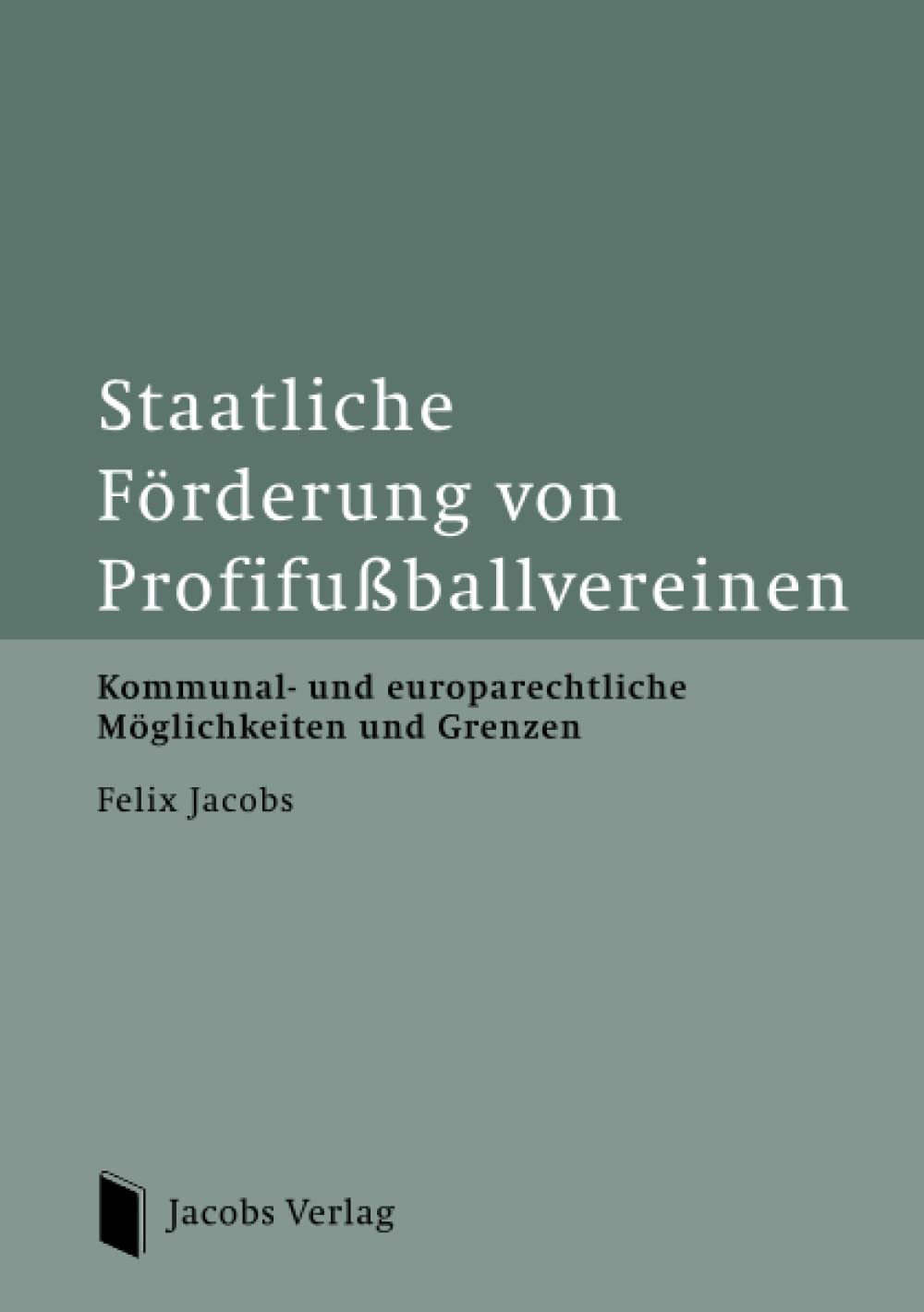 Staatliche Förderung von Profifußballvereinen: Kommunal- und europarechtliche Möglichkeiten und Grenzen Law