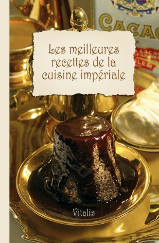 Les meilleures recettes de la cuisine impériale (Die besten Rezepte aus der kaiserlichen Hofküche): Du Tafelspitz au Kaiserschmarren (Von Tafelspitz bis Kaiserschmarren) Leisure, Home & Garden