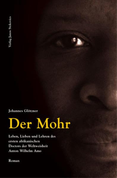Der Mohr. Leben, Lieben und Lehren des ersten afrikanischen Doctors der Weltweisheit Anton Wilhelm Amo. Roman Personalities Books