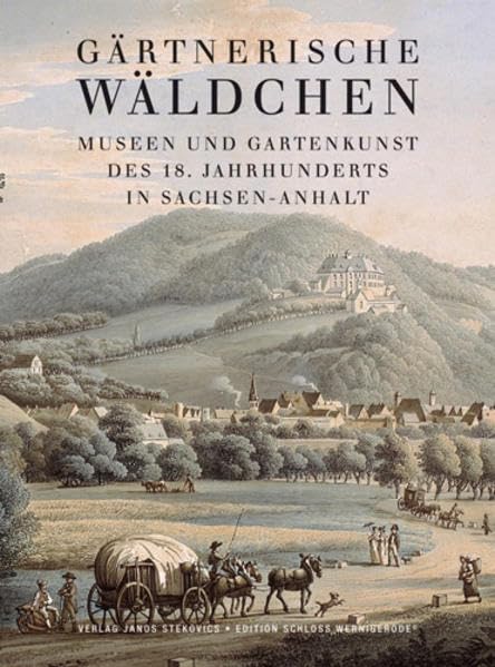 Gärtnerische Wäldchen: Museen und Gartenkunst des 18. Jahrhunderts in Sachsen-Anhalt (Edition Schloss Wernigerode) Politics & History