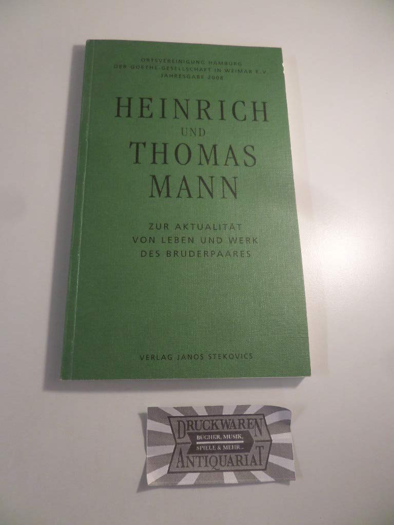 Heinrich und Thomas Mann - Zur Aktualität von Leben und Werk des Bruderpaares: Jahresgabe 2008 der Ortsvereinigung Hamburg der Goethe-Gesellschaft Weimar e. V. Contemporary literature Books
