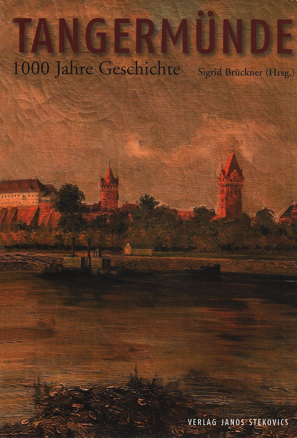 Tangermünde: 1000 Jahre Geschichte. Herausgegeben im Auftrag der Stadt Tangermünde von Sigrid Brückner Politics & History