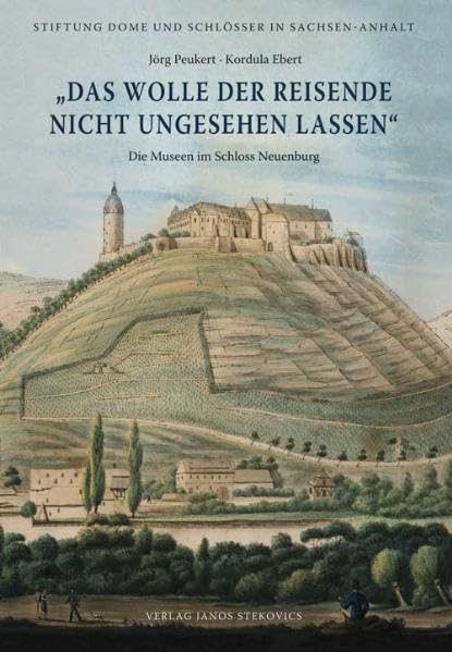 "Das wolle der Reisende nicht ungesehen lassen" Die Museen im Schloss Neuenburg (Veröffentlichungen der Stiftung Dome und Schlösser in Sachsen-Anhalt) Politics & History