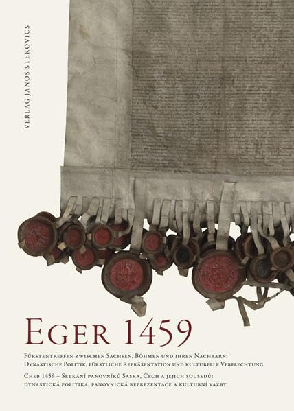 Eger 1459: Fürstentreffen zwischen Sachsen, Böhmen und ihren Nachbarn: dynastische Politik, fürstliche Repräsentation und kulturelle Verflechtung - ... Sächsische Landesgeschichte e. V. , Bd. 13 Politics & History