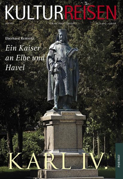 Karl IV.: Ein Kaiser an Elbe und Havel (Kulturreisen-Journal für Kulturgeschichte und Kunst: Porträt) Politics & History