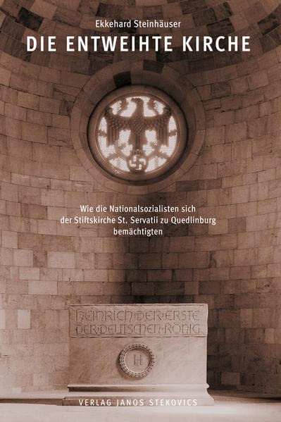 Die entweihte Kirche: Wie die Nationalsozialisten sich der Stiftskirche St. Servatii zu Quedlinburg bemächtigten (THESAURI: Schriften zu den Domschätzen Halberstadt und Quedlinburg) German history