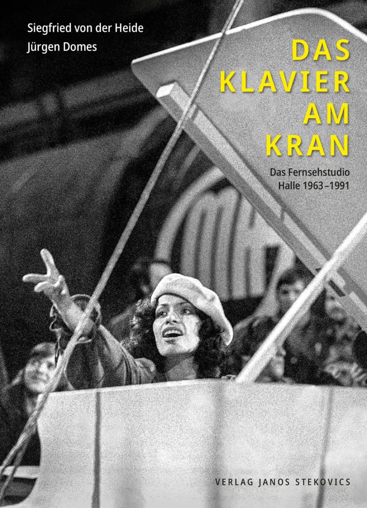 Das Klavier am Kran: Das Fernsehstudio Halle 1963–1991. Ein Porträt. Film, Art & Culture