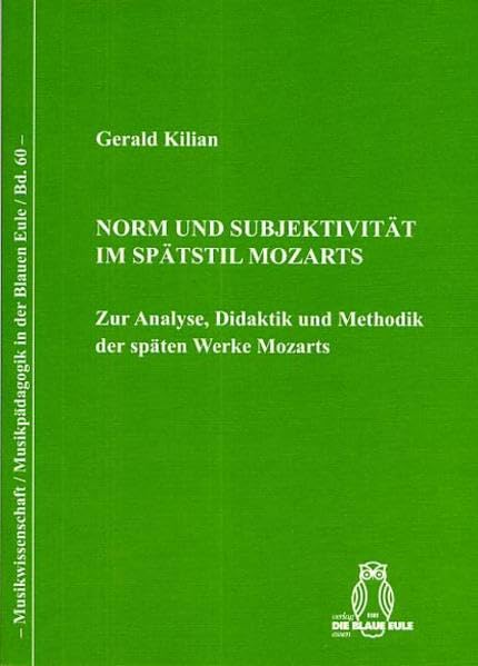 Norm und Subjektivität im Spätstil Mozarts: Zur Analyse, Didaktik und Methodik der späten Werke Mozarts (Musikwissenschaft /Musikpädagogik in der Blauen Eule) Arts & Music