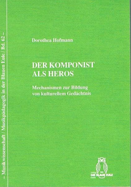 Der Komponist als Heros: Mechanismen zur Bildung von kulturellem Gedächtnis (Musikwissenschaft /Musikpädagogik in der Blauen Eule) Death & Mourning