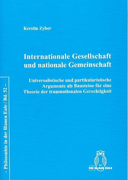 Internationale Gesellschaft und nationale Gemeinschaft: Universalistische und partikularistische Argumente als Bausteine für eineTheorie der ... (Philosophie in der Blauen Eule) Philosophy