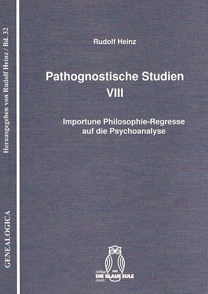 Pathognostische Studien VIII: Importune Philosophie-Regresse auf die Psychoanalyse (Genealogica) Philosophy