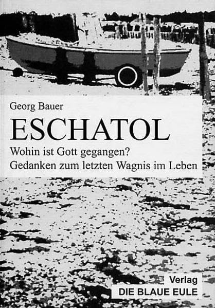 Eschatol: Wohin ist Gott gegangen? Gedanken zum letzten Wagnis im Leben Philosophy