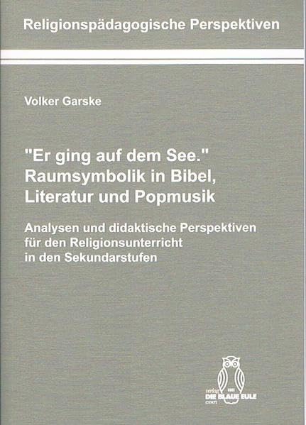 "Er ging auf dem See." Raumsymbolik in Bibel, Literatur und Popmusik: Analysen und didaktische Perspektiven für den Religionsunterricht in den Sekundarstufen (Religionspädagogische Perspektiven) Education & Training