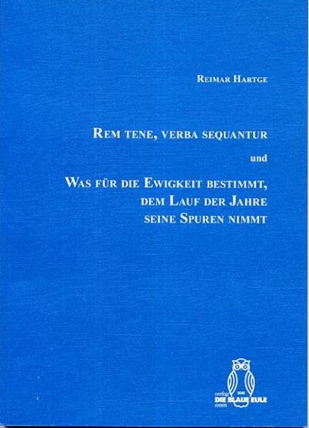 Rem tene, verba sequantur. Und: Was für die Ewigkeit bestimmt, dem Lauf der Jahre seine Spuren nimmt Philosophy