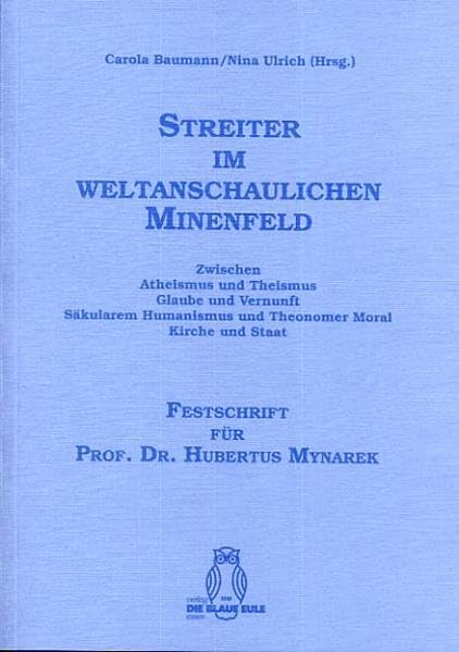 Streiter im weltanschaulichen Minenfeld. Festschrift für Prof. Dr. Hubertus Mynarek: Zwischen Atheismus und Theismus - Glaube und Vernunft - Säkularem Humanismus und Theonomer Moral - Kirche und Staat Religion & Esotericism